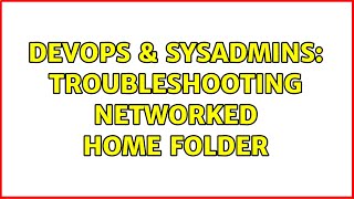 DevOps & SysAdmins: Troubleshooting Networked Home Folder Net Worth