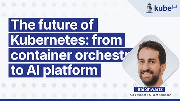 The future of Kubernetes: from container orchestration to AI platform, with Itiel Shwartz | KubeFM