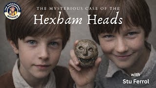 The Mysterious Case of the Hexham Heads with Stu Ferrol