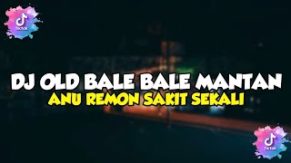 DJ OLD BALE BALE MANTAN X ANU REMON SAKIT SEKALI| SOUND TIK TOK