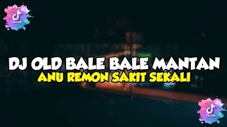 DJ OLD BALE BALE MANTAN X ANU REMON SAKIT SEKALI || SOUND TIK TOK