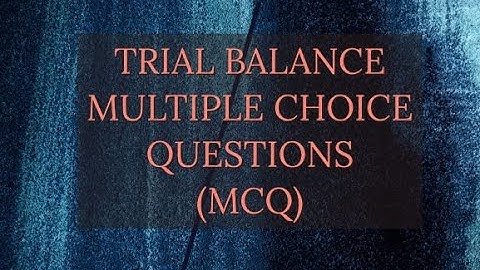 TRIAL BALANCE - MULTIPLE CHOICE QUESTIONS (MCQ)