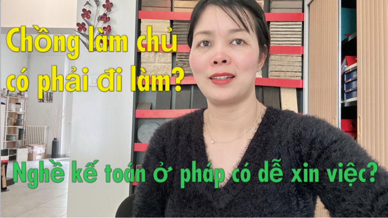 Chồng làm chủ có cần phải đi làm? Nghề kế toán ở Pháp có dễ xin việc?