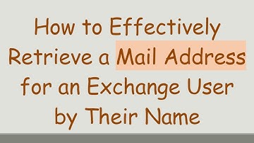 How to Effectively Retrieve a Mail Address for an Exchange User by Their Name