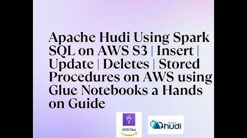 Hudi Using Spark SQL on AWS S3: Insert, Update, Deletes, Stored Procedures on AWS Glue Notebooks