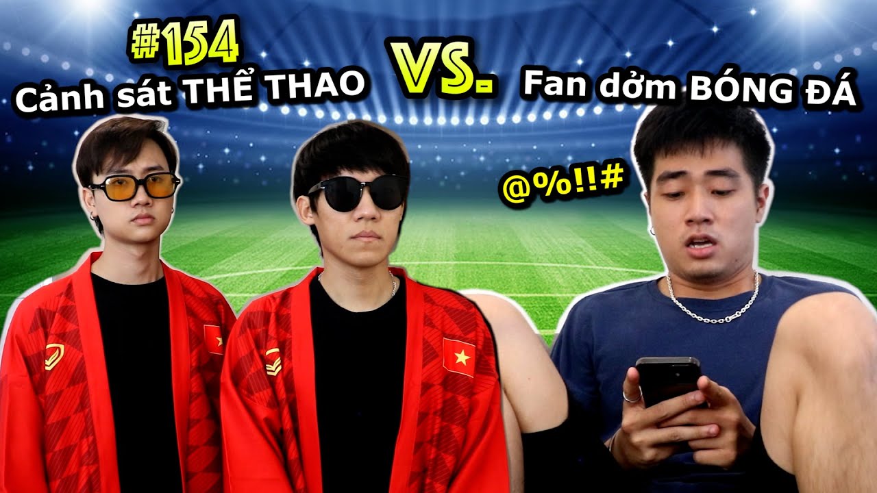 [VINE # 154] Fan Dởm BÓNG ĐÁ VS. Cảnh Sát THỂ THAO | Ping Lê