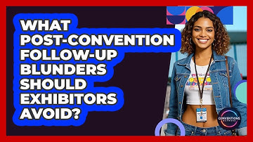 What Post-convention Follow-up Blunders Should Exhibitors Avoid? - Conventions Network