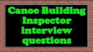 Canoe Building Inspector interview questions