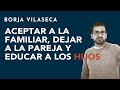 Aceptar a la familia, dejar a la pareja y educar a los hijos | Borja Vilaseca