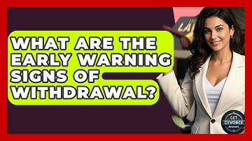 What Are The Early Warning Signs Of Withdrawal? - Get Divorce Answers