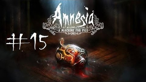 Amnesia: A Machine For Pigs (No Commentary) Part 15