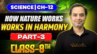 How Nature Works in Harmony🔥 | Class 8 Science Chapter 12 🎯 | Part - 3 | Rajiv Sir!
