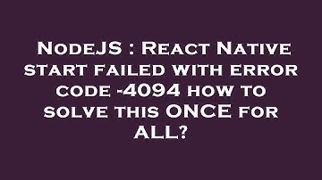 NodeJS : React Native start failed with error code -4094 how to solve this ONCE for ALL?
