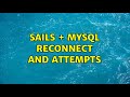 Sails + MySQL reconnect and attempts