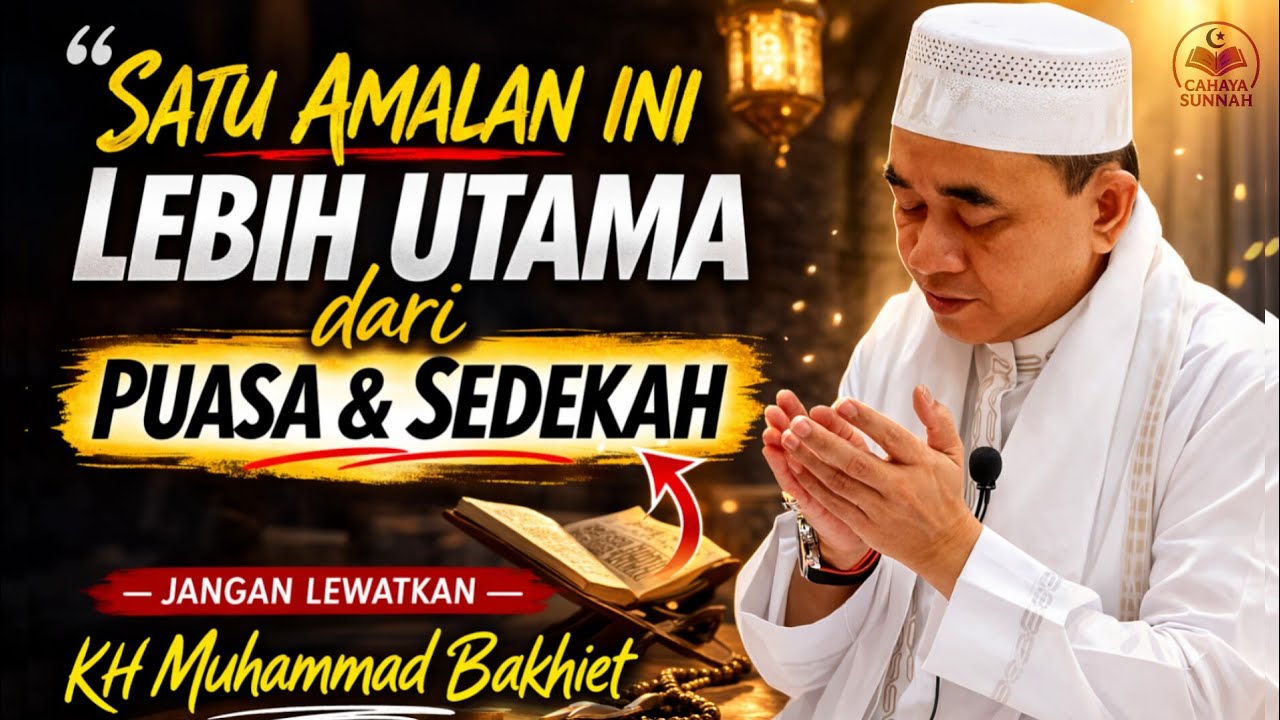 Satu Amalan Ini Lebih Utama dari Puasa dan Sedekah — KH Muhammad Bakhiet