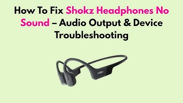 How To Fix Shokz Headphones No Sound – Audio Output & Device Troubleshooting