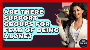 Are There Support Groups For Fear Of Being Alone? - Get Divorce Answers