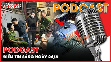 Podcast Tin thời sự nóng: Vật chứng bất ngờ tại hiện trường vụ bồn nước có bộ xương người
