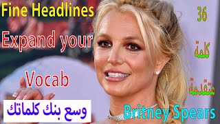Fine Headlines With Britney Spears/Advanced English Vocab/Expand your Vocabulary/عناوين الصحف