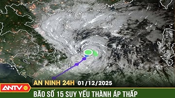 An ninh 24h ngày 1/12: Bão số 15 suy yếu thành áp thấp nhiệt đới | ANTV