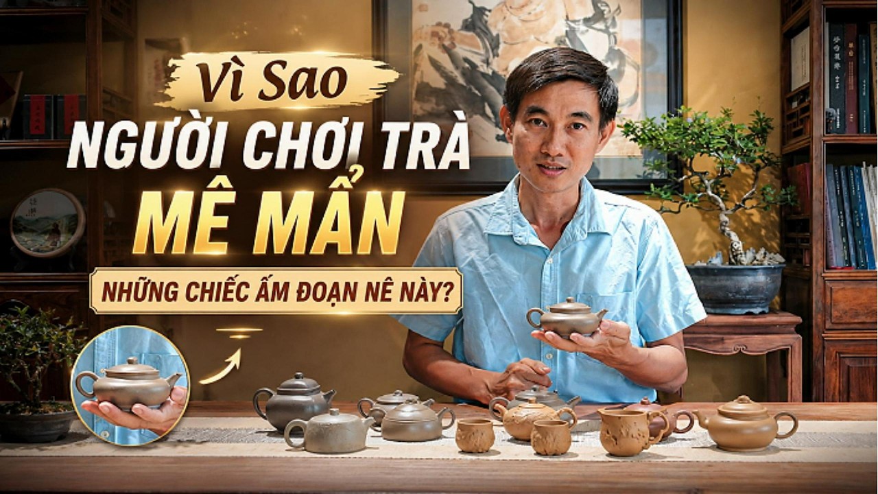 Vì Sao Người Chơi Trà Mê Mẩn Những Chiếc Ấm Đoạn Nê?