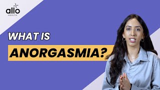 Never Experienced An Orgasm? | Anorgasmia: Symptoms, Causes, Treatment | Allo Health Explains