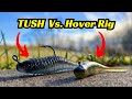 Do you know the difference between the hover rig and the tush
