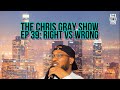 The Chris Gray Show Ep 39 Right Vs Wrong The Chris Gray Show Ep 39 Right Vs Wrong