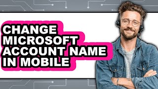 How to Change Microsoft Account Name in Mobile (full Guide)