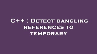 C++ : Detect dangling references to temporary