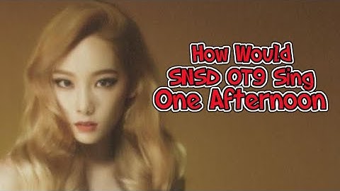 How Would SNSD OT9 Sing "One Afternoon" - SNSD OT8 w/ Line Distribution