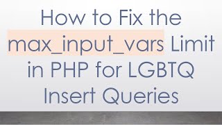How to Fix the max_input_vars Limit in PHP for LGBTQ Insert Queries