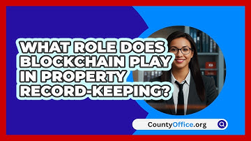 What Role Does Blockchain Play In Property Record-keeping? - CountyOffice.org