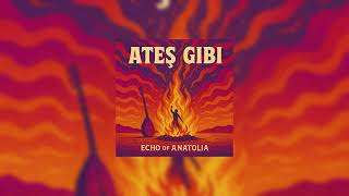 Echo Of Anatolia Ateş Gibi