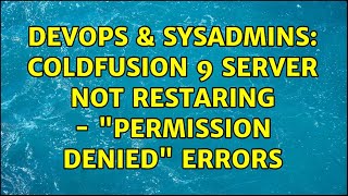 Celebrity DevOps & SysAdmins: ColdFusion 9 server not restaring - "Permission denied" errors Wealth