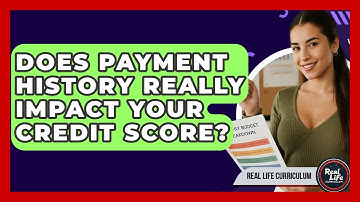 Does Payment History Really Impact Your Credit Score? - Real Life Curriculum
