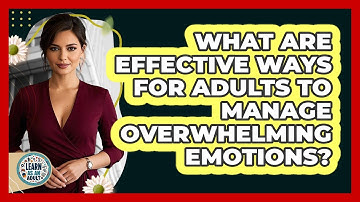 What Are Effective Ways For Adults To Manage Overwhelming Emotions? - Learn As An Adult