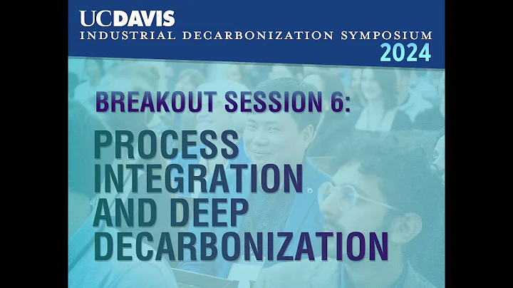 UC DAVIS Decarb Symposium: Session 6 - Process Integration and Deep Decarbonization
