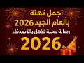 اجمل تهنئة بالعام الجديد تهنئة راس السنة الجديدة 2026 Happy New Year كل عام وانتم بخير 