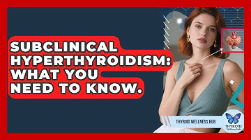 Subclinical Hyperthyroidism: What You Need To Know. - Thyroid Wellness Hub