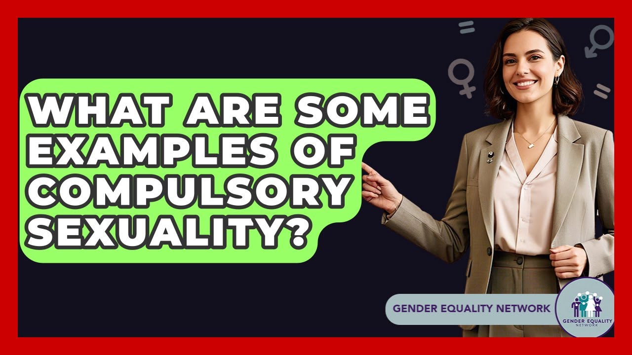 What Are Some Examples Of Compulsory Sexuality? - Gender Equality Network