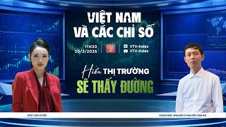 VIỆT NAM VÀ CÁC CHỈ SỐ NGÀY 20/03/2026: HIỂU THỊ TRƯỜNG SẼ THẤY ĐƯỜNG  | VTVIndex