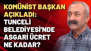 Komünist Başkan Maçoğlu Tunceli Belediyesindeki En Düşük Maaşı Açıkladı