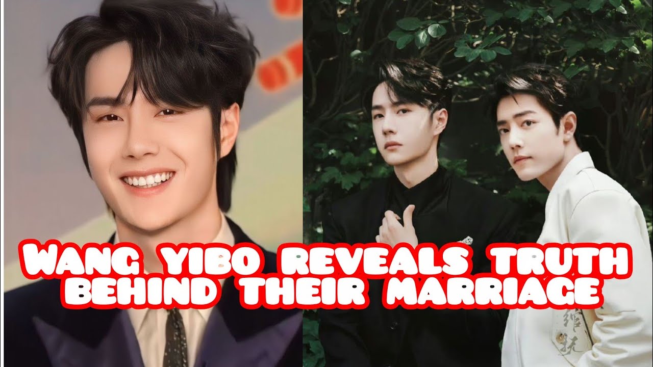 Wang Yibo Finally Reveals the Shocking Truth Behind His Sudden Marriage to Xiao Zhan