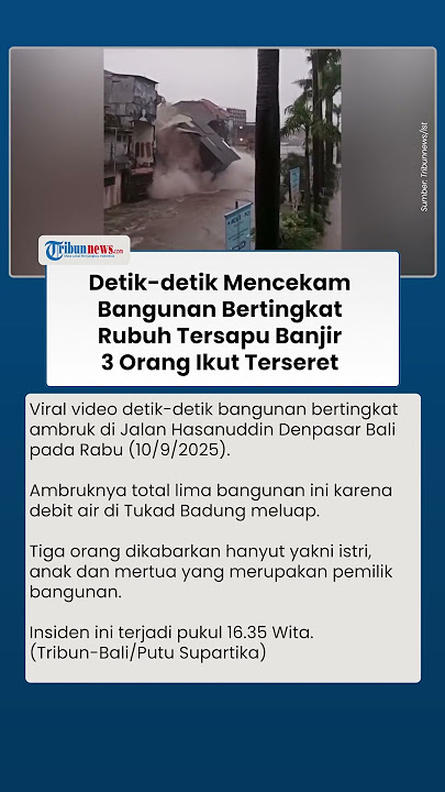 Detik-detik Mendebarkan Bangunan Tingkat Rubuh Tersapu Banjir di Bali, 3 Orang Ikut Terekam Hanyut