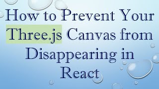 How to Prevent Your Three.js Canvas from Disappearing in React