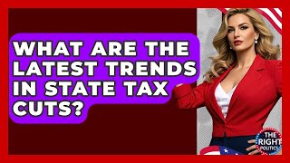 What Are The Latest Trends In State Tax Cuts? - The Right Politics
