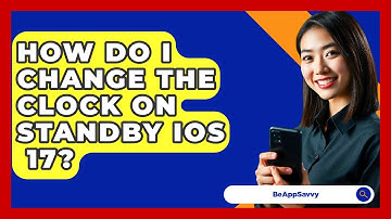 How Do I Change The Clock On Standby iOS   17? - Be App Savvy