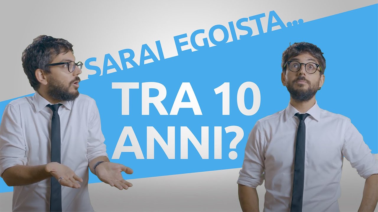Sarai egoista.... tra 10 anni?