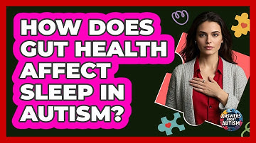 How Does Gut Health Affect Sleep In Autism? - Answers About Autism
